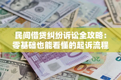 北京民间借贷纠纷诉讼全攻略:零基础也能看懂的起诉流程与证据整理指南 北京民间借贷纠纷诉讼全攻略:零基础也能看懂的起诉流程与证据整理指南