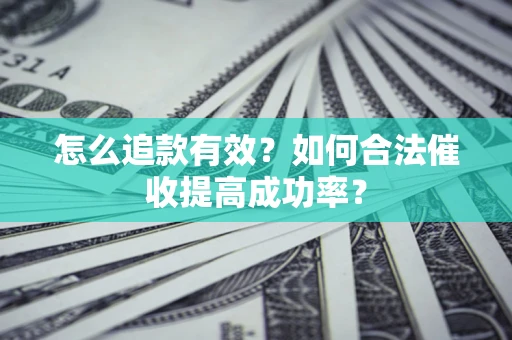 北京怎么追款有效？如何合法催收提高成功率？