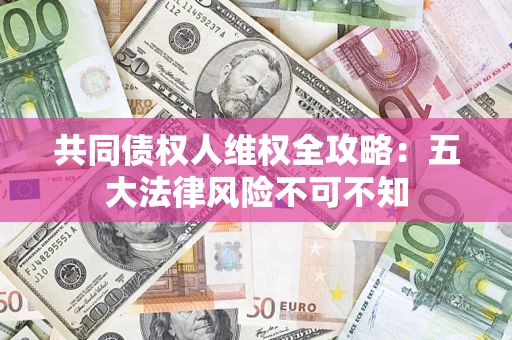 北京共同债权人维权全攻略：五大法律风险不可不知