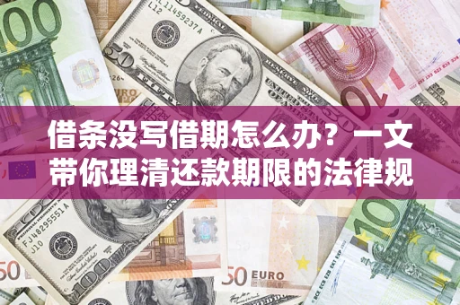 北京借条没写借期怎么办？一文带你理清还款期限的法律规则