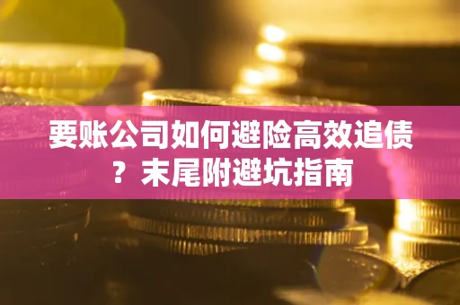 北京要账公司如何避险高效追债？末尾附避坑指南