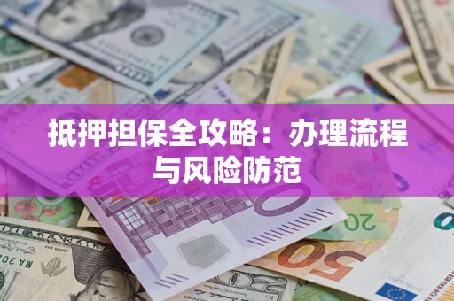 北京抵押担保全攻略：办理流程与风险防范