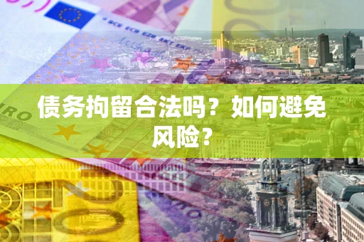 北京债务拘留合法吗？如何避免风险？