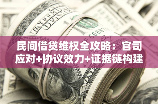北京民间借贷维权全攻略：官司应对+协议效力+证据链构建指南