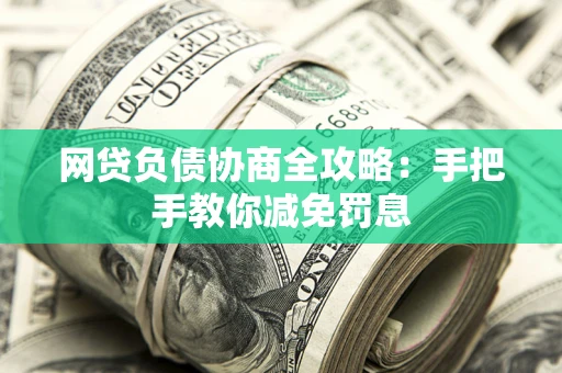 北京网贷负债协商全攻略：手把手教你减免罚息
