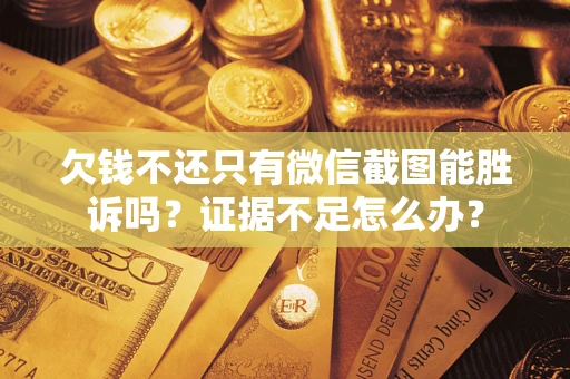 北京欠钱不还只有微信截图能胜诉吗？证据不足怎么办？