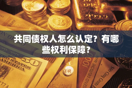 北京共同债权人怎么认定？有哪些权利保障？