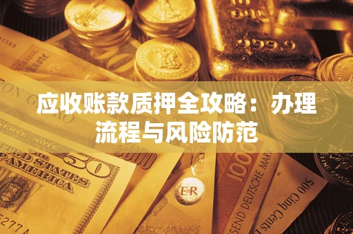 北京应收账款质押全攻略：办理流程与风险防范