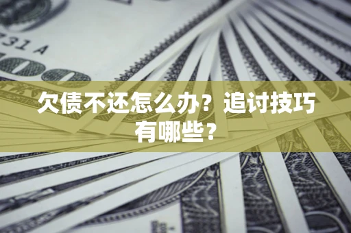北京欠债不还怎么办？追讨技巧有哪些？