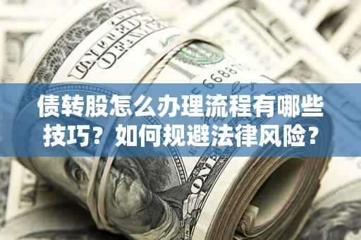 北京债转股怎么办理流程有哪些技巧？如何规避法律风险？