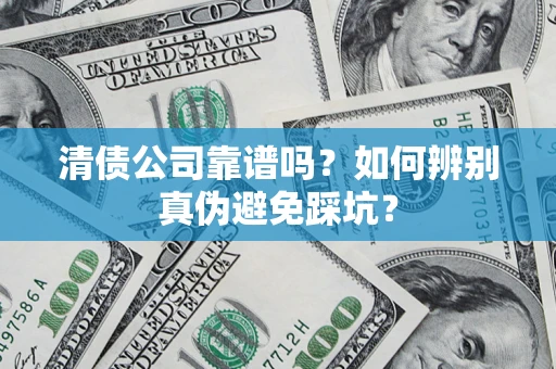 北京清债公司靠谱吗？如何辨别真伪避免踩坑？