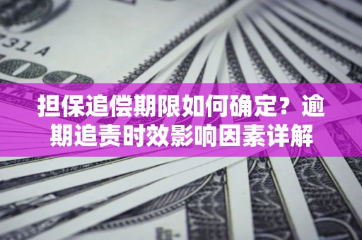 北京担保追偿期限如何确定？逾期追责时效影响因素详解
