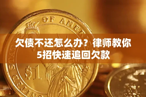 北京欠债不还怎么办？律师教你5招快速追回欠款