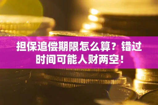 北京担保追偿期限怎么算？错过时间可能人财两空！