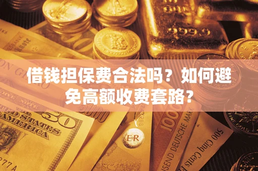 北京借钱担保费合法吗？如何避免高额收费套路？