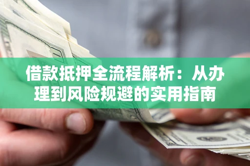 北京借款抵押全流程解析：从办理到风险规避的实用指南
