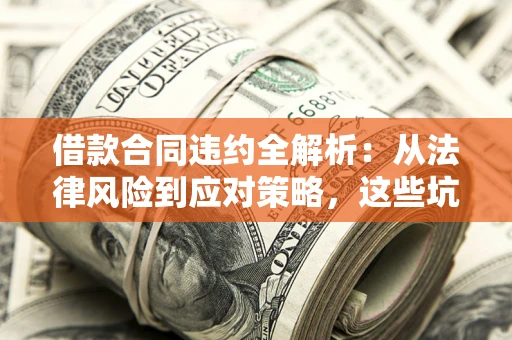 北京借款合同违约全解析：从法律风险到应对策略，这些坑别再踩！