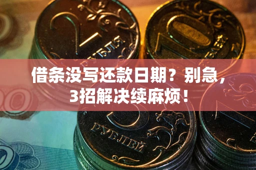 北京借条没写还款日期？别急，3招解决续麻烦！