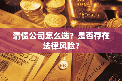 北京清债公司怎么选？是否存在法律风险？
