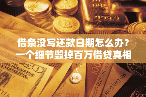 北京借条没写还款日期怎么办？一个细节毁掉百万借贷真相