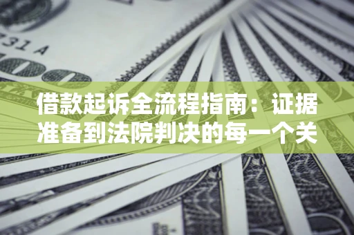 北京借款起诉全流程指南：证据准备到法院判决的每一个关键步骤