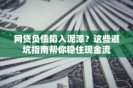 北京网贷负债陷入泥潭？这些避坑指南帮你稳住现金流