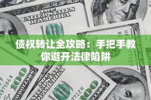 北京债权转让全攻略：手把手教你避开法律陷阱