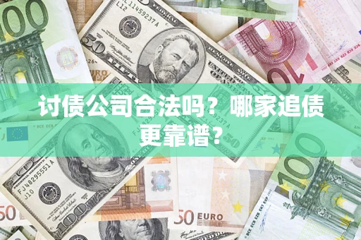 北京讨债公司合法吗？哪家追债更靠谱？