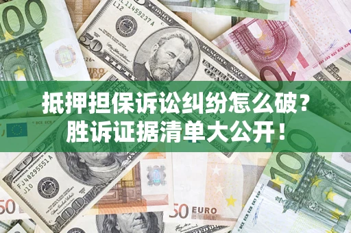 北京抵押担保诉讼纠纷怎么破？胜诉证据清单大公开！