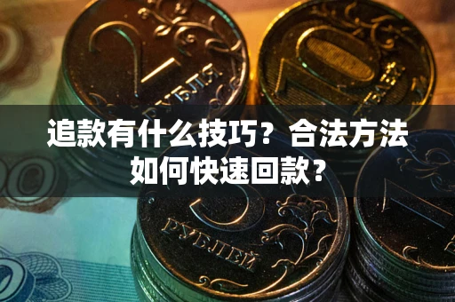 北京追款有什么技巧？合法方法如何快速回款？