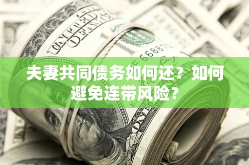北京夫妻共同债务如何还？如何避免连带风险？
