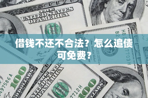 北京借钱不还不合法？怎么追债可免费？