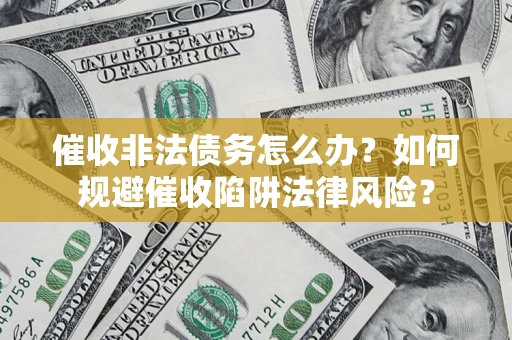 北京催收非法债务怎么办？如何规避催收陷阱法律风险？