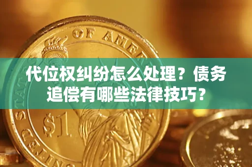 北京代位权纠纷怎么处理？债务追偿有哪些法律技巧？