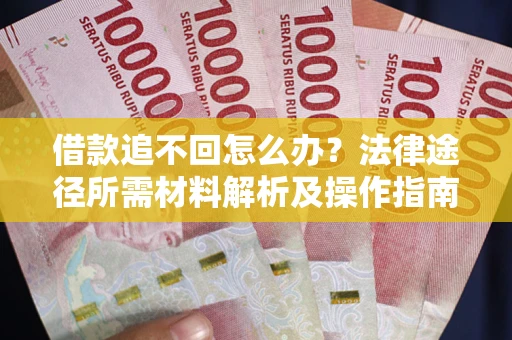 北京借款追不回怎么办？法律途径所需材料解析及操作指南