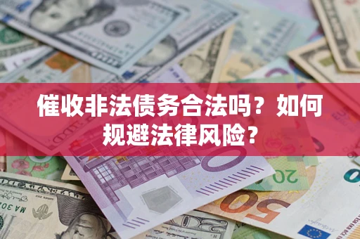 北京催收非法债务合法吗？如何规避法律风险？