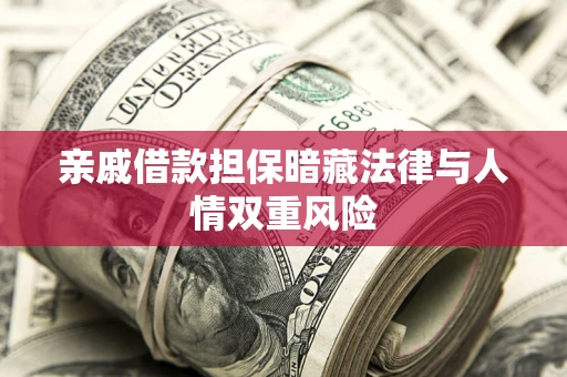北京亲戚借款担保暗藏法律与人情双重风险