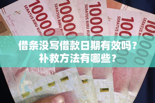 北京借条没写借款日期有效吗?补救方法有哪些? 北京借条没写借款日期有效吗?补救方法有哪些?