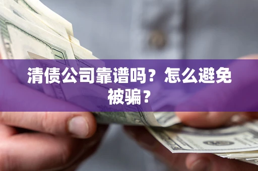 北京清债公司靠谱吗？怎么避免被骗？