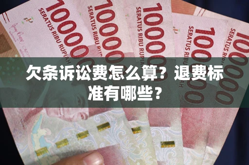 北京欠条诉讼费怎么算？退费标准有哪些？