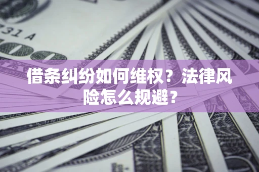 北京借条纠纷如何维权？法律风险怎么规避？
