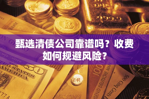 北京甄选清债公司靠谱吗？收费如何规避风险？