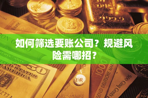 北京如何筛选要账公司？规避风险需哪招？