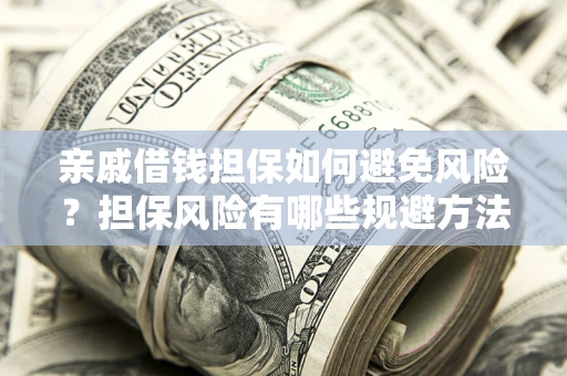 北京亲戚借钱担保如何避免风险？担保风险有哪些规避方法？