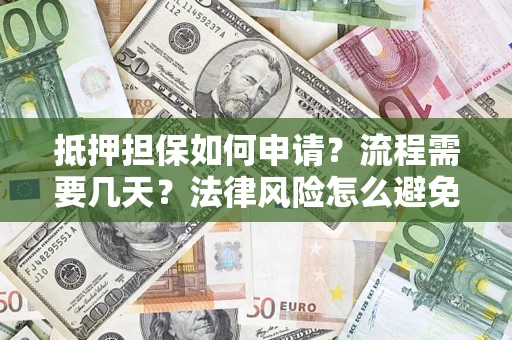 北京抵押担保如何申请？流程需要几天？法律风险怎么避免？避坑指南
