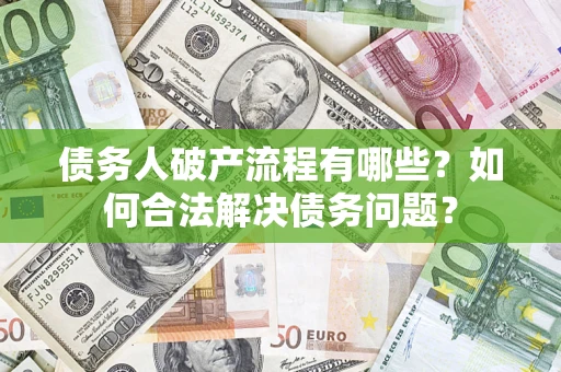 北京债务人破产流程有哪些？如何合法解决债务问题？