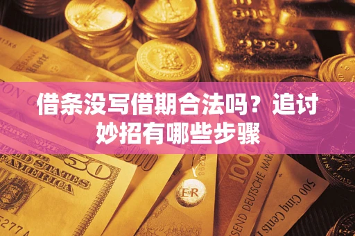 北京借条没写借期合法吗？追讨妙招有哪些步骤
