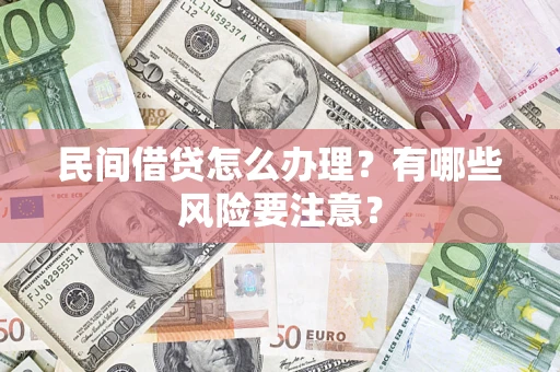 北京民间借贷怎么办理？有哪些风险要注意？