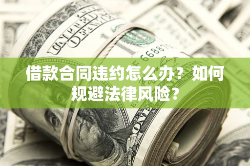 北京借款合同违约怎么办？如何规避法律风险？
