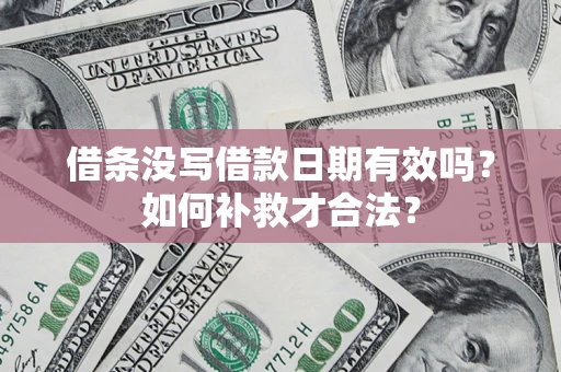 北京借条没写借款日期有效吗？如何补救才合法？